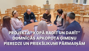 Projekta “Kopā radīt un darīt” domnīcās apkopota ģimeņu pieredze un priekšlikumi pārmaiņām